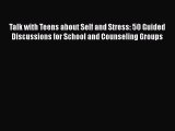 Read Book Talk with Teens about Self and Stress: 50 Guided Discussions for School and Counseling