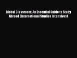 Read Book Global Classroom: An Essential Guide to Study Abroad (International Studies Intensives)