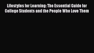 Read Book Lifestyles for Learning: The Essential Guide for College Students and the People