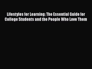 Read Book Lifestyles for Learning: The Essential Guide for College Students and the People