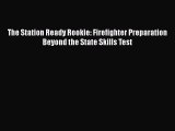 [Download] The Station Ready Rookie: Firefighter Preparation Beyond the State Skills Test E-Book