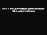 Read Book Learn to Move Move to Learn: Sensorimotor Early Childhood Activity Themes E-Book