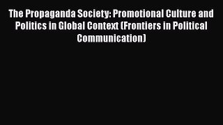 Read The Propaganda Society: Promotional Culture and Politics in Global Context (Frontiers