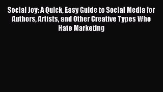 Read Social Joy: A Quick Easy Guide to Social Media for Authors Artists and Other Creative