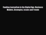 Read Funding Journalism in the Digital Age: Business Models Strategies Issues and Trends ebook
