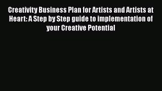 Read Creativity Business Plan for Artists and Artists at Heart: A Step by Step guide to implementation