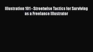 Read Illustration 101 - Streetwise Tactics for Surviving as a Freelance Illustrator ebook textbooks