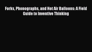 Download Forks Phonographs and Hot Air Balloons: A Field Guide to Inventive Thinking Ebook