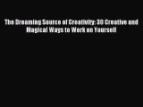 Download The Dreaming Source of Creativity: 30 Creative and Magical Ways to Work on Yourself