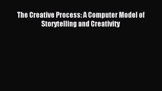 Read The Creative Process: A Computer Model of Storytelling and Creativity Ebook Free