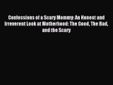 Read Confessions of a Scary Mommy: An Honest and Irreverent Look at Motherhood: The Good The