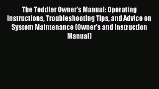 Read The Toddler Owner's Manual: Operating Instructions Troubleshooting Tips and Advice on