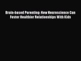 Read Brain-based Parenting: How Neuroscience Can Foster Healthier Relationships With Kids Ebook