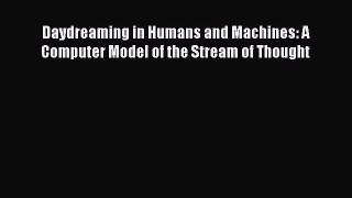 Download Daydreaming in Humans and Machines: A Computer Model of the Stream of Thought Ebook