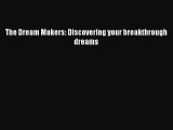 Read The Dream Makers: Discovering your breakthrough dreams PDF Free