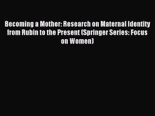Download Becoming a Mother: Research on Maternal Identity from Rubin to the Present (Springer