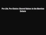 Read Pro-Life Pro-Choice: Shared Values in the Abortion Debate Ebook Free