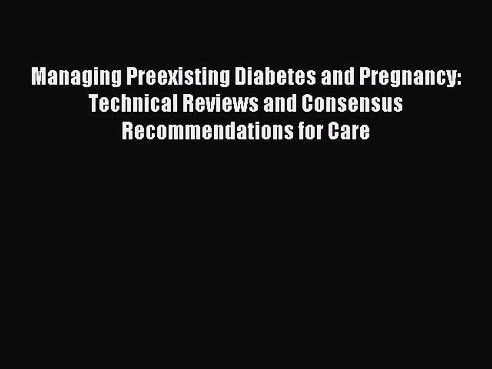 Read Managing Preexisting Diabetes and Pregnancy: Technical Reviews and Consensus Recommendations