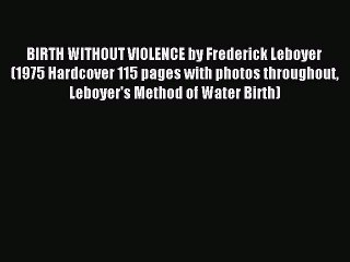 Read BIRTH WITHOUT VIOLENCE by Frederick Leboyer (1975 Hardcover 115 pages with photos throughout
