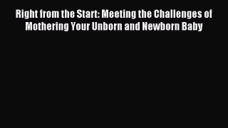 Read Right from the Start: Meeting the Challenges of Mothering Your Unborn and Newborn Baby