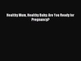 Read Healthy Mum Healthy Baby: Are You Ready for Pregnancy? PDF Free