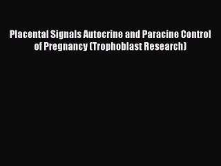 Download Placental Signals Autocrine and Paracine Control of Pregnancy (Trophoblast Research)