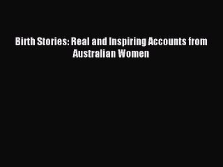 Download Birth Stories: Real and Inspiring Accounts from Australian Women Ebook Online