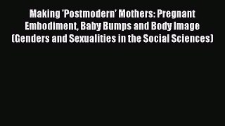 Read Making 'Postmodern' Mothers: Pregnant Embodiment Baby Bumps and Body Image (Genders and