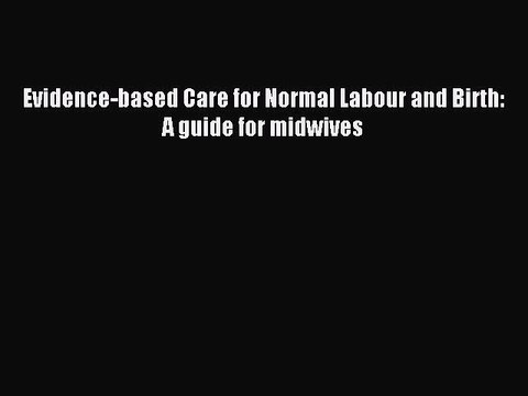 Download Evidence-based Care for Normal Labour and Birth: A guide for midwives Ebook Free