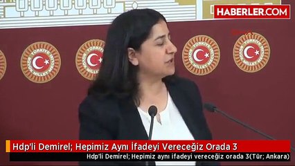 Hdp'li Demirel; Hepimiz Aynı İfadeyi Vereceğiz Orada 3
