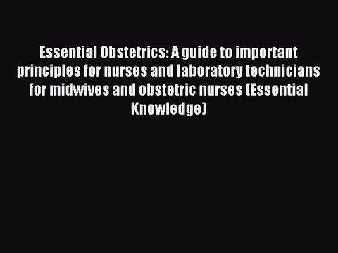 Read Essential Obstetrics: A guide to important principles for nurses and laboratory technicians
