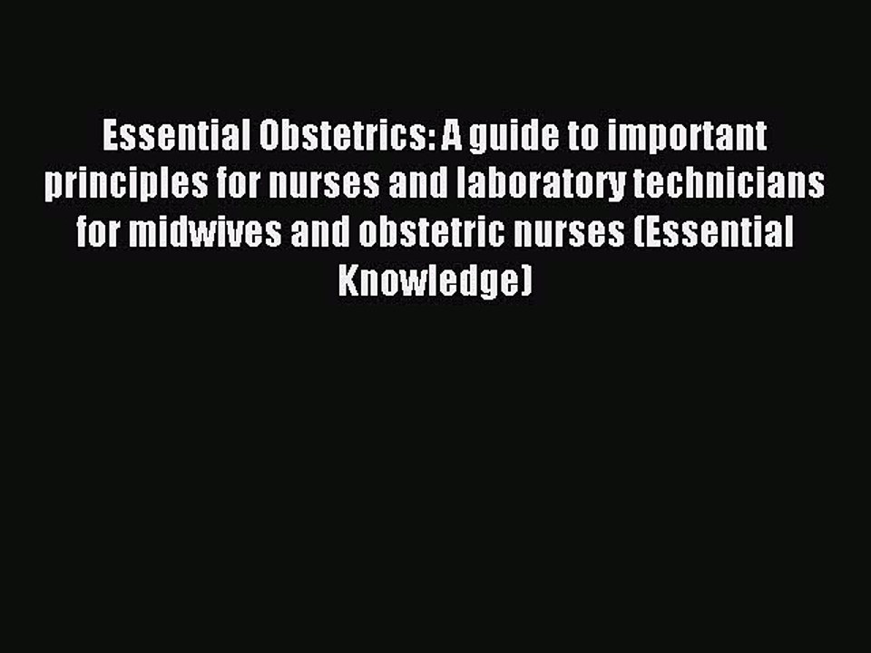 Read Essential Obstetrics: A guide to important principles for nurses and laboratory technicians
