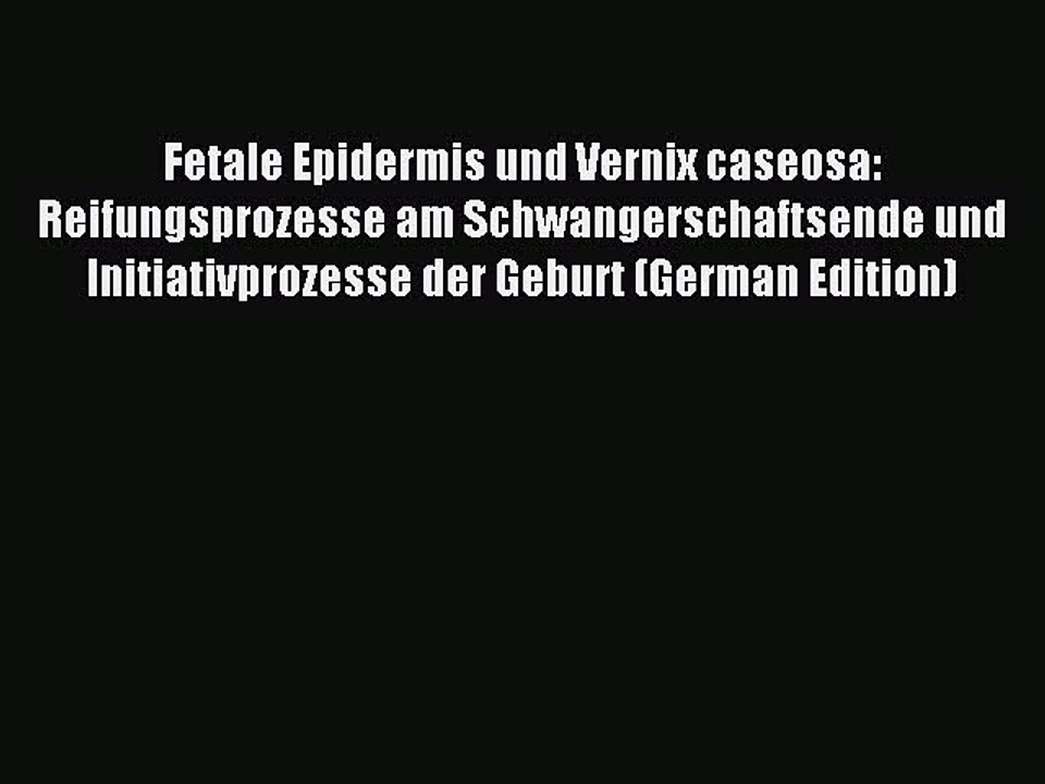 Read Fetale Epidermis und Vernix caseosa: Reifungsprozesse am Schwangerschaftsende und Initiativprozesse