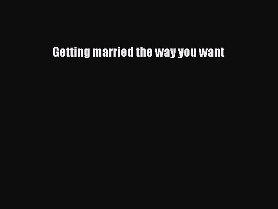 Read Getting married the way you want Ebook Free