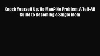 Download Knock Yourself Up: No Man? No Problem: A Tell-All Guide to Becoming a Single Mom PDF