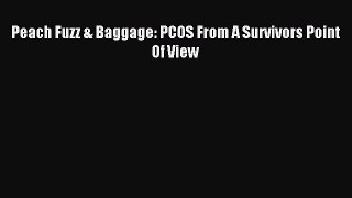 Read Peach Fuzz & Baggage: PCOS From A Survivors Point Of View Ebook Free