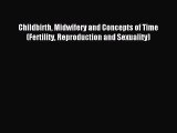 Read Childbirth Midwifery and Concepts of Time (Fertility Reproduction and Sexuality) Ebook