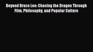 [PDF] Beyond Bruce Lee: Chasing the Dragon Through Film Philosophy and Popular Culture [Read]