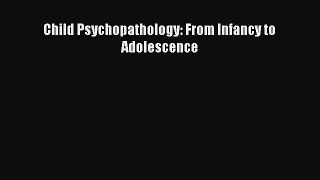 Download Child Psychopathology: From Infancy to Adolescence  E-Book