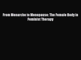 Download From Menarche to Menopause: The Female Body in Feminist Therapy Ebook Online