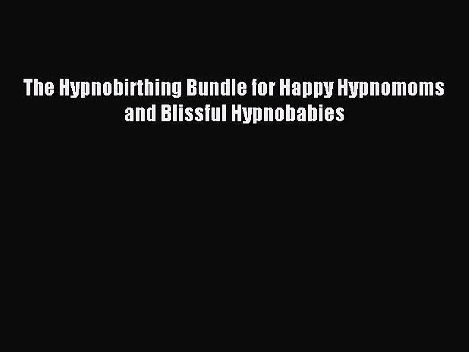 Download The Hypnobirthing Bundle for Happy Hypnomoms and Blissful Hypnobabies Ebook Online