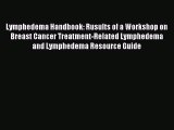 Download Lymphedema Handbook: Rusults of a Workshop on Breast Cancer Treatment-Related Lymphedema