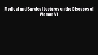 Read Medical and Surgical Lectures on the Diseases of Women V1 Ebook Free