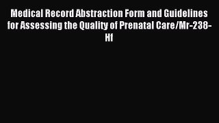 Read Medical Record Abstraction Form and Guidelines for Assessing the Quality of Prenatal Care/Mr-238-Hf
