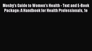 Read Mosby's Guide to Women's Health - Text and E-Book Package: A Handbook for Health Professionals