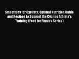 Read Smoothies for Cyclists: Optimal Nutrition Guide and Recipes to Support the Cycling Athlete's