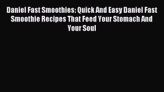 Read Daniel Fast Smoothies: Quick And Easy Daniel Fast Smoothie Recipes That Feed Your Stomach