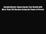 Read Sneaky Blends: Supercharge Your Health with More Than 100 Recipes Using the Power of Purees
