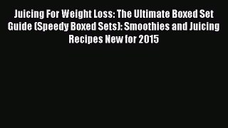 Read Juicing For Weight Loss: The Ultimate Boxed Set Guide (Speedy Boxed Sets): Smoothies and