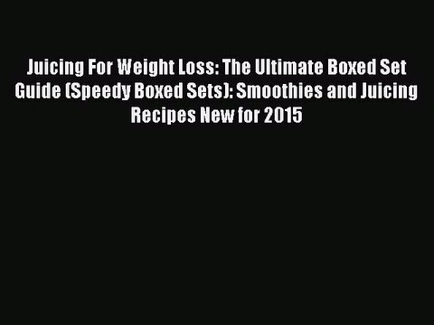 Read Juicing For Weight Loss: The Ultimate Boxed Set Guide (Speedy Boxed Sets): Smoothies and